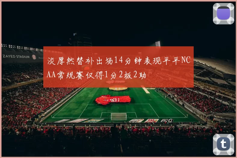 淡厚然替补出场14分钟表现平平NCAA常规赛仅得1分2板2助