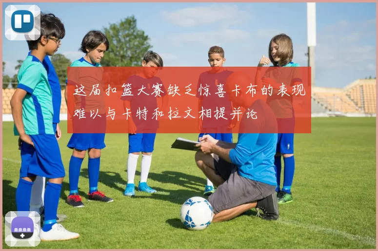 这届扣篮大赛缺乏惊喜卡布的表现难以与卡特和拉文相提并论