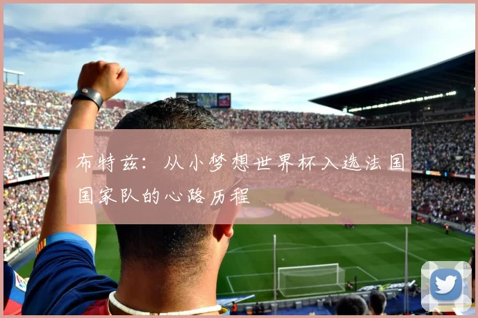 布特兹：从小梦想世界杯入选法国国家队的心路历程
