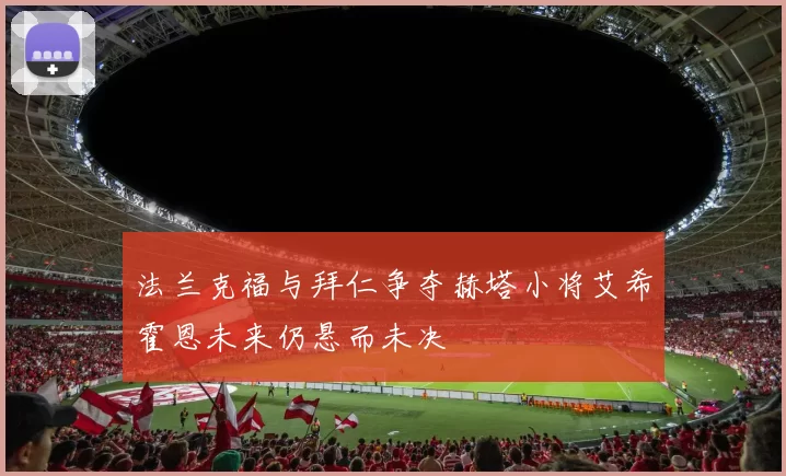法兰克福与拜仁争夺赫塔小将艾希霍恩未来仍悬而未决