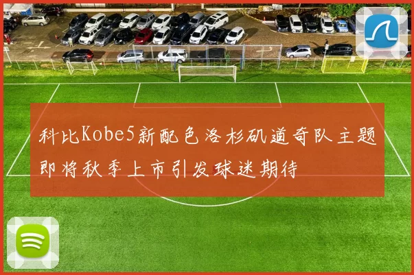 科比Kobe5新配色洛杉矶道奇队主题即将秋季上市引发球迷期待
